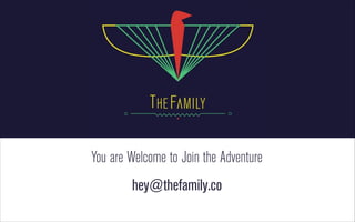 You are Welcome to Join the Adventure
hey@thefamily.co

 