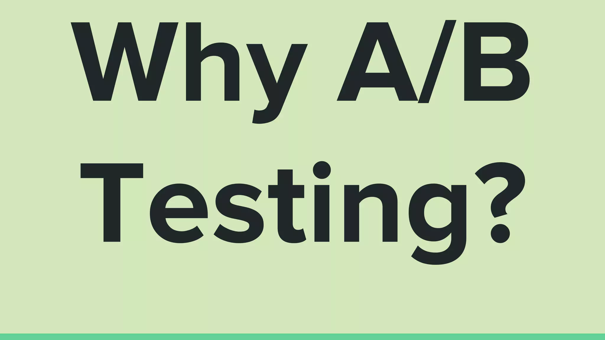 Why A/B
Testing?