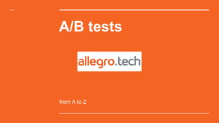 A/B tests
from A to Z
 