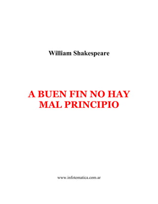 William Shakespeare




A BUEN FIN NO HAY
  MAL PRINCIPIO




     www.infotematica.com.ar
 