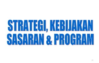 STRATEGI, KEBIJAKAN SASARAN & PROGRAM 17 