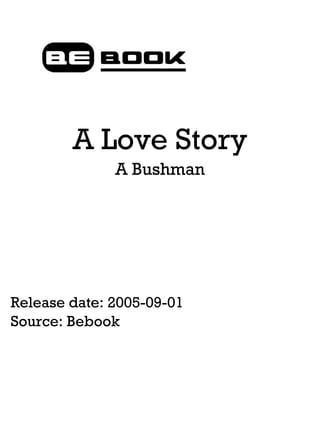 A Love Story
              A Bushman




Release date: 2005-09-01
Source: Bebook
 