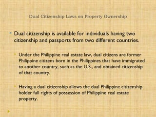 Dual Citizenship Laws on Property Ownership
 Dual citizenship is available for individuals having two
citizenship and pas...