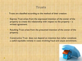 Trusts
1. Trusts are classified according to the method of their creation.
 Express Trust arises from the expressed inten...