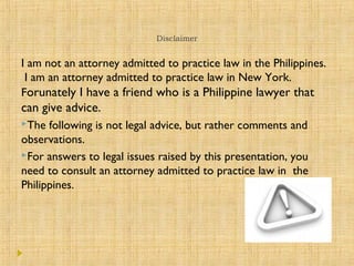 Disclaimer
I am not an attorney admitted to practice law in the Philippines.
I am an attorney admitted to practice law in ...