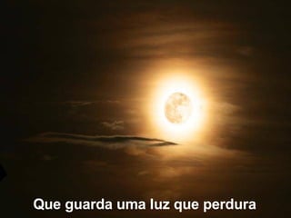 Que guarda uma luz que perdura