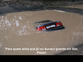 Para quem acha que já viu buraco grande em São Paulo! 