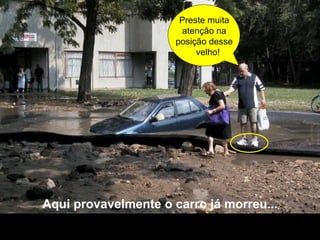 Aqui provavelmente o carro já morreu... Preste muita atenção na posição desse velho! 