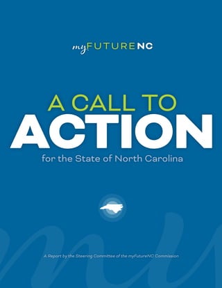 A Report by the Steering Committee of the myFutureNC Commission
ACTIONfor the State of North Carolina
A CALL TO
 