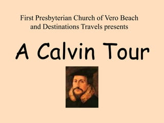 A Calvin Tour First Presbyterian Church of Vero Beach and Destinations Travels presents 