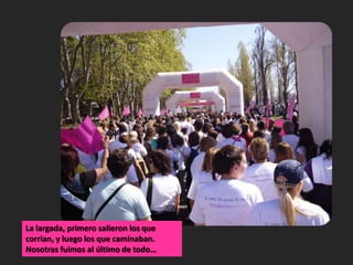 La largada, primero salieron los que corrian, y luego los que caminaban. Nosotras fuimos al último de todo…
