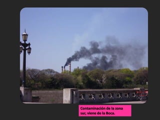 Contaminación de la zona sur, viene de la Boca.