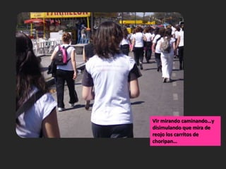 Vir mirando caminando…y disimulando que mira de reojo los carritos de choripan…
