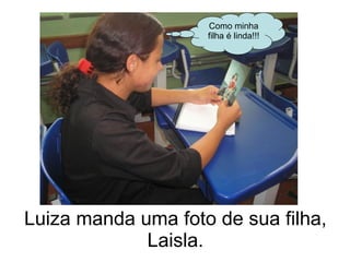 Luiza manda uma foto de sua filha, Laisla. Como minha filha é linda!!! 