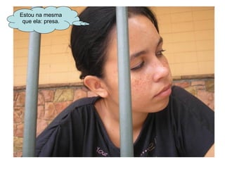 Estou na mesma que ela: presa. 