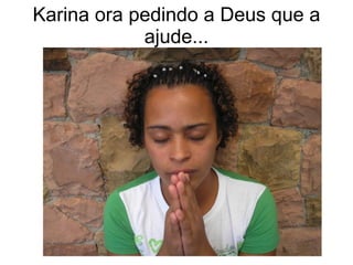 Karina ora pedindo a Deus que a ajude... 
