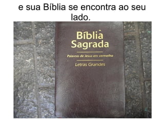 e sua Bíblia se encontra ao seu lado.  
