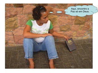 Aqui, encontro a Paz só em Deus. 