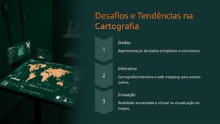 Desafios e Tendências na
Cartografia
Dados
Representação de dados complexos e volumosos.
Interativa
Cartografia interativa e web mapping para acesso
online.
Inovação
Realidade aumentada e virtual na visualização de
mapas.
 