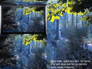 Essa casa, quem nos deu, foi Deus, e só por esse motivo já merece todo nosso respeito. 