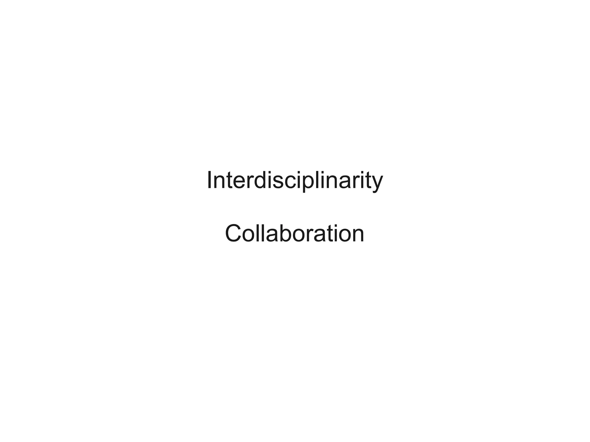 Interdisciplinarity

 Collaboration
 