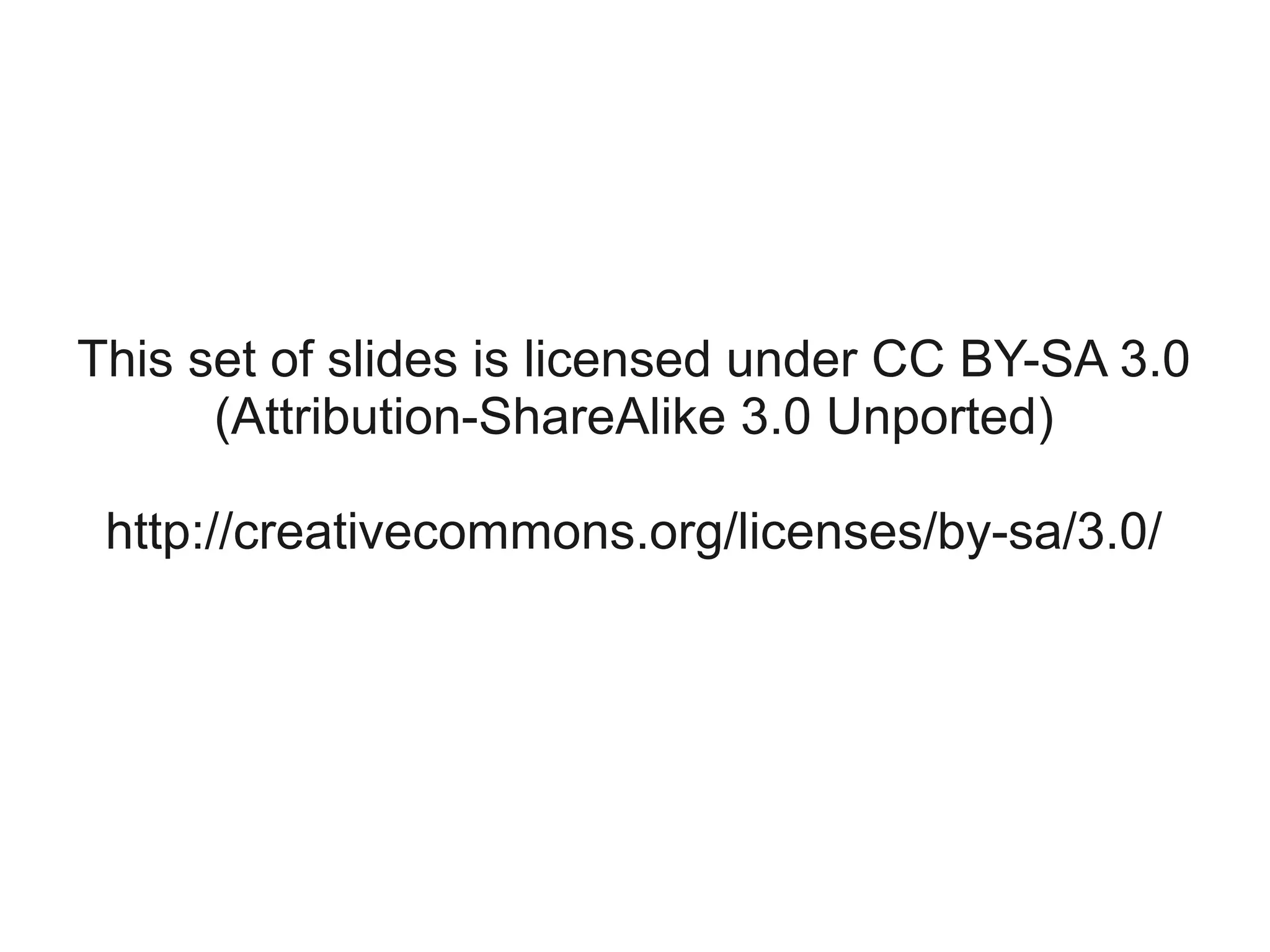This set of slides is licensed under CC BY-SA 3.0
      (Attribution-ShareAlike 3.0 Unported)

 http://creativecommons.org/licenses/by-sa/3.0/
 