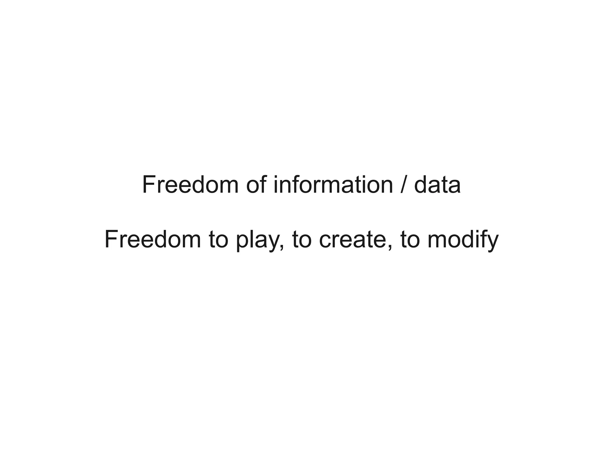 Freedom of information / data

Freedom to play, to create, to modify
 