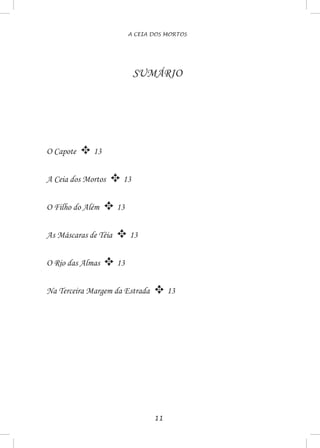 11
A CEIA DOS MORTOS
SUMÁRIO
O Capote E 13
A Ceia dos Mortos E 13
O Filho do Além E 13
As Máscaras de Téia E 13
O Rio das Almas E 13

Na Terceira Margem da Estrada E 13
 