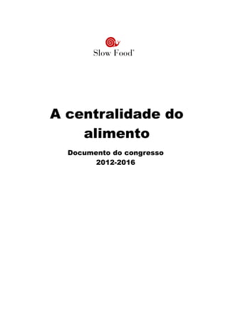 A centralidade do
alimento
Documento do congresso
2012-2016
 