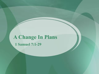 A Change In Plans 1 Samuel 7:1-29 