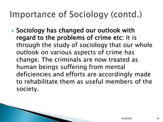    Sociology has changed our outlook with
    regard to the problems of crime etc: It is
    through the study of sociolo...