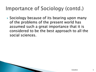    Sociology because of its bearing upon many
    of the problems of the present world has
    assumed such a great impor...