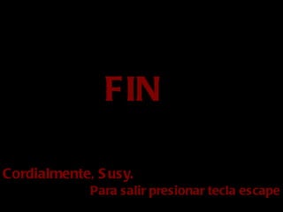 FIN Cordialmente, Susy. Para salir presionar tecla escape 