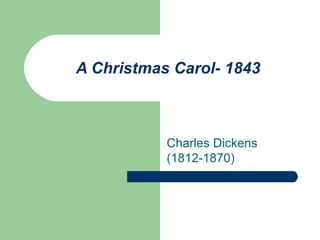 A Christmas Carol- 1843 Charles Dickens (1812-1870) 