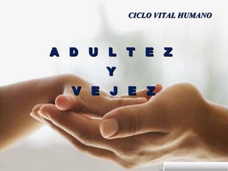 CICLO VITAL HUMANO




A D U L T E Z
     Y
  V E J E Z
 