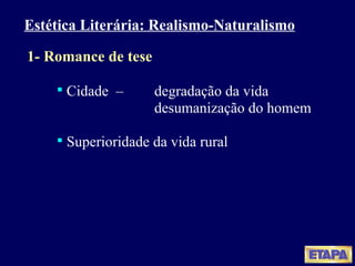 Estética Literária: Realismo-Naturalismo 1- Romance de tese   Cidade  –  degradação da vida desumanização do homem Superioridade da vida rural 