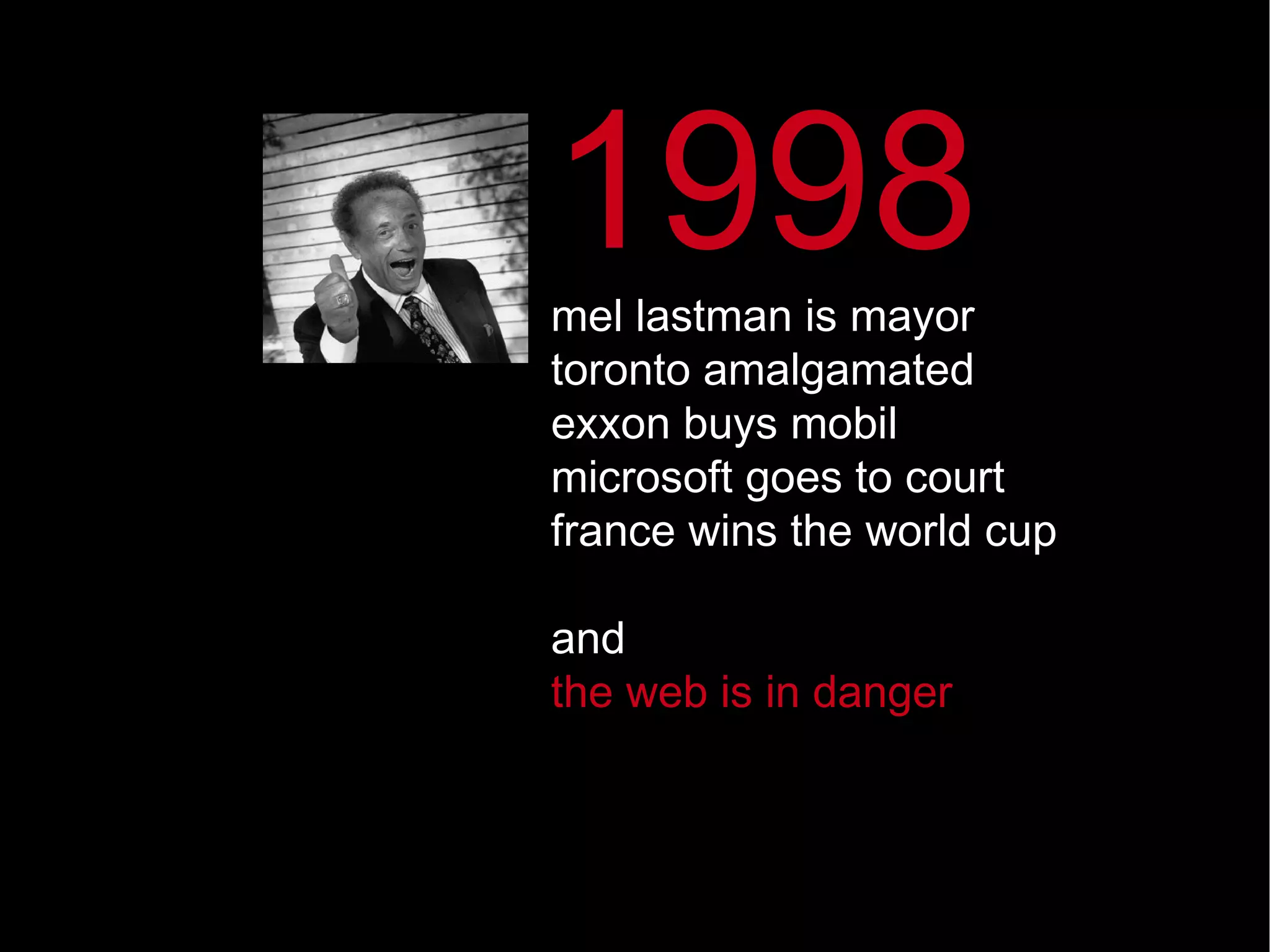 1998 mel lastman is mayor toronto amalgamated exxon buys mobil microsoft goes to court france wins the world cup and   the web is in danger 