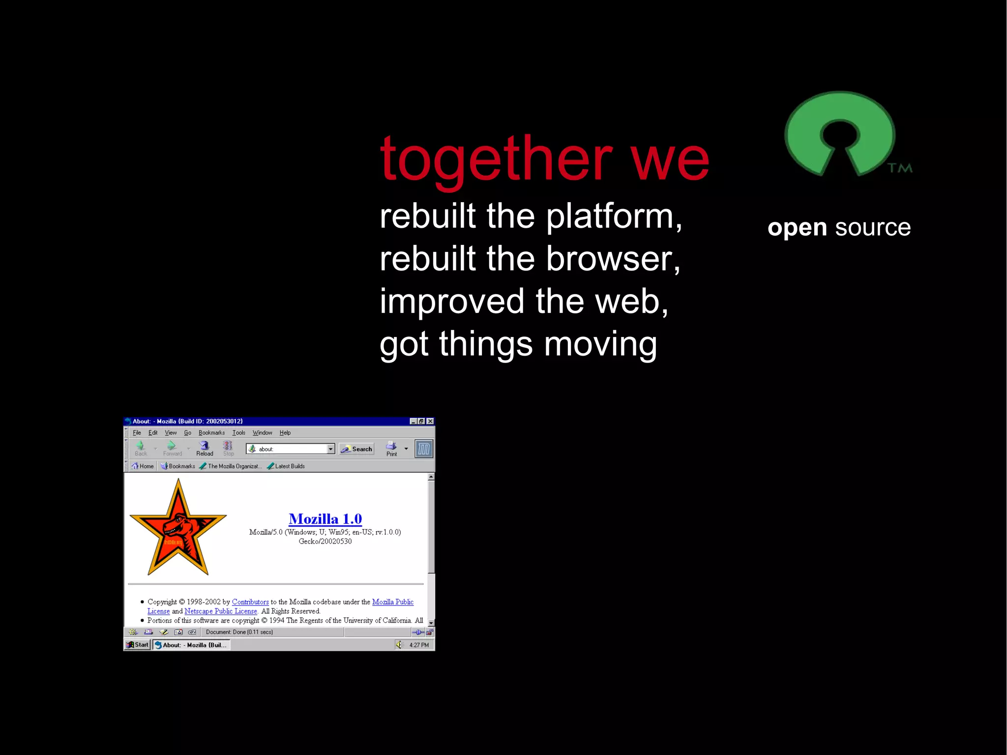 together we rebuilt the platform, rebuilt the browser, improved the web, got things moving open  source 