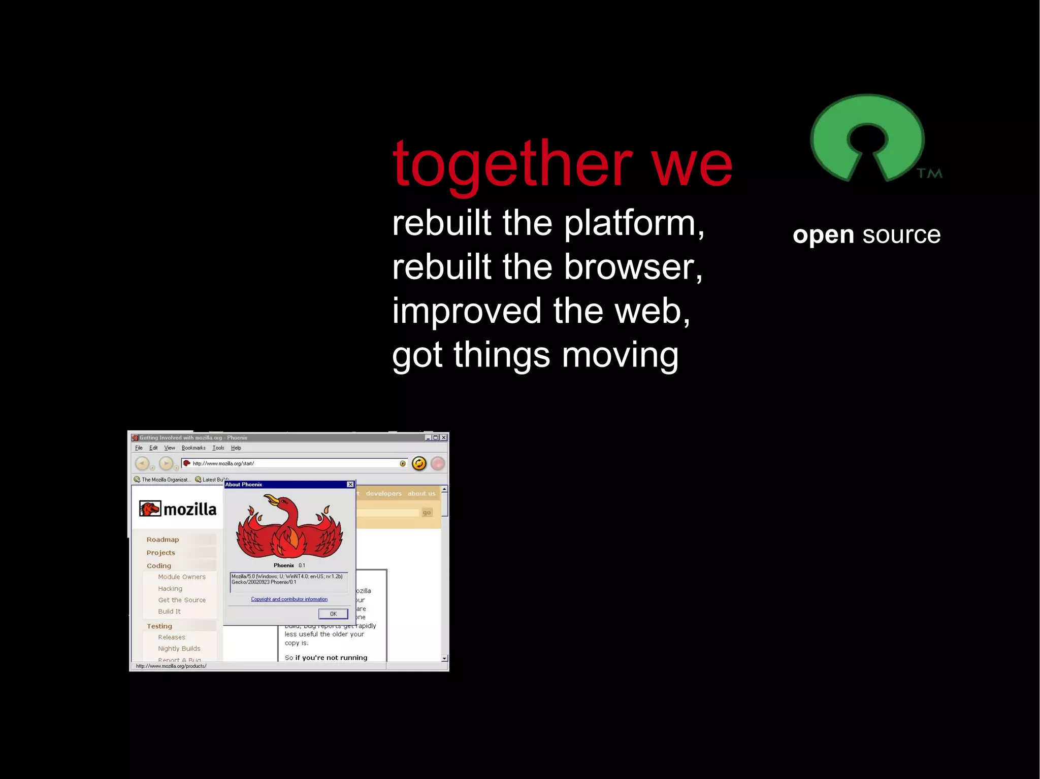 together we rebuilt the platform, rebuilt the browser, improved the web, got things moving open  source 