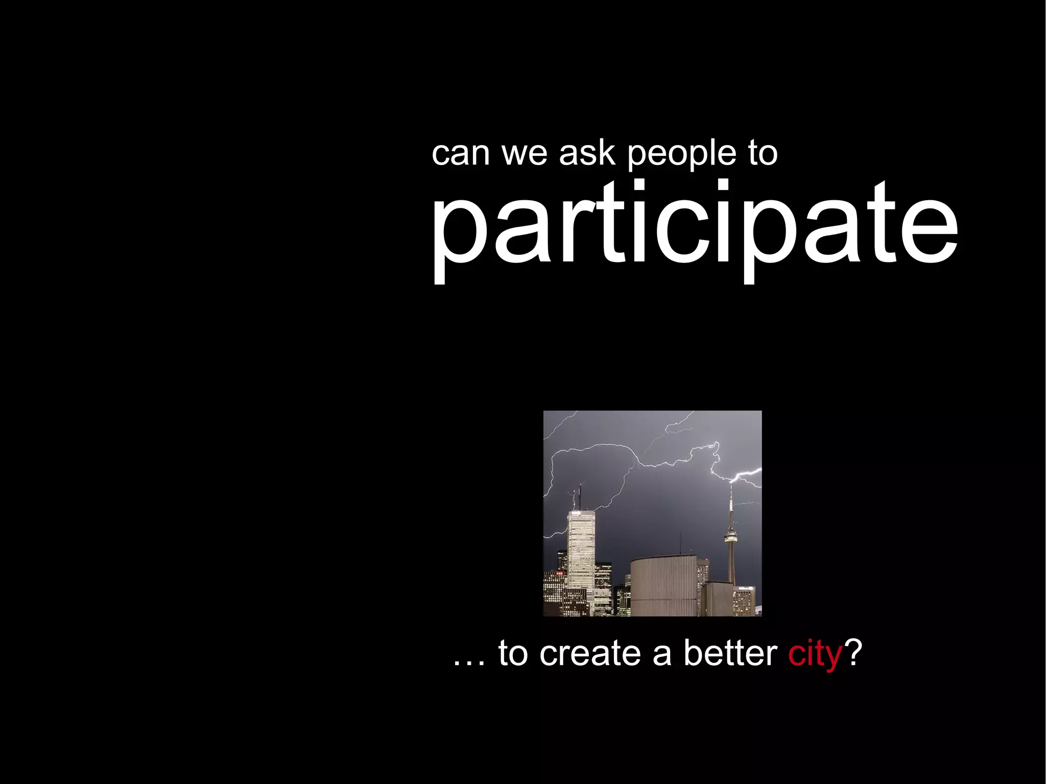 …  to create a better  city ? can we ask people to participate 