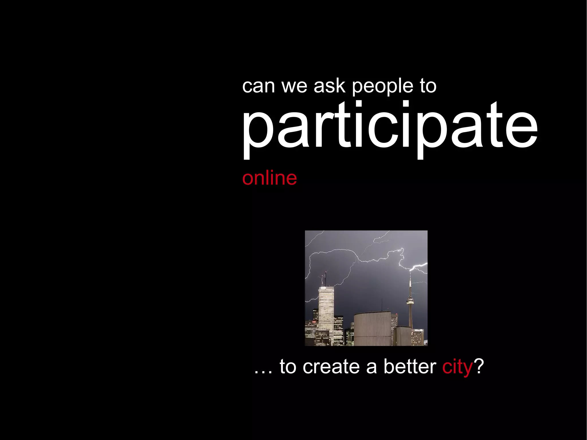 …  to create a better  city ? online   can we ask people to participate 