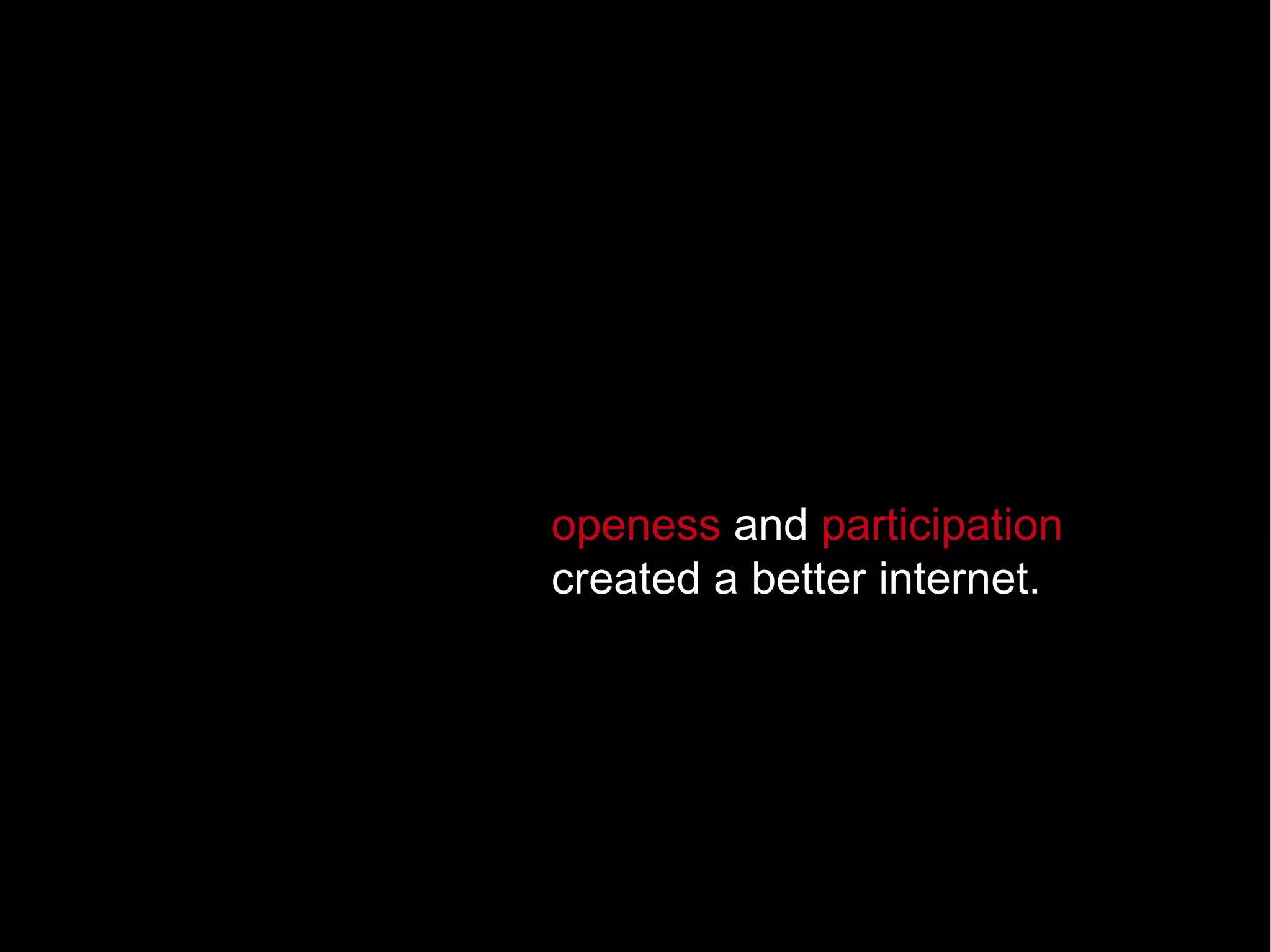 openess  and  participation  created a better internet. 