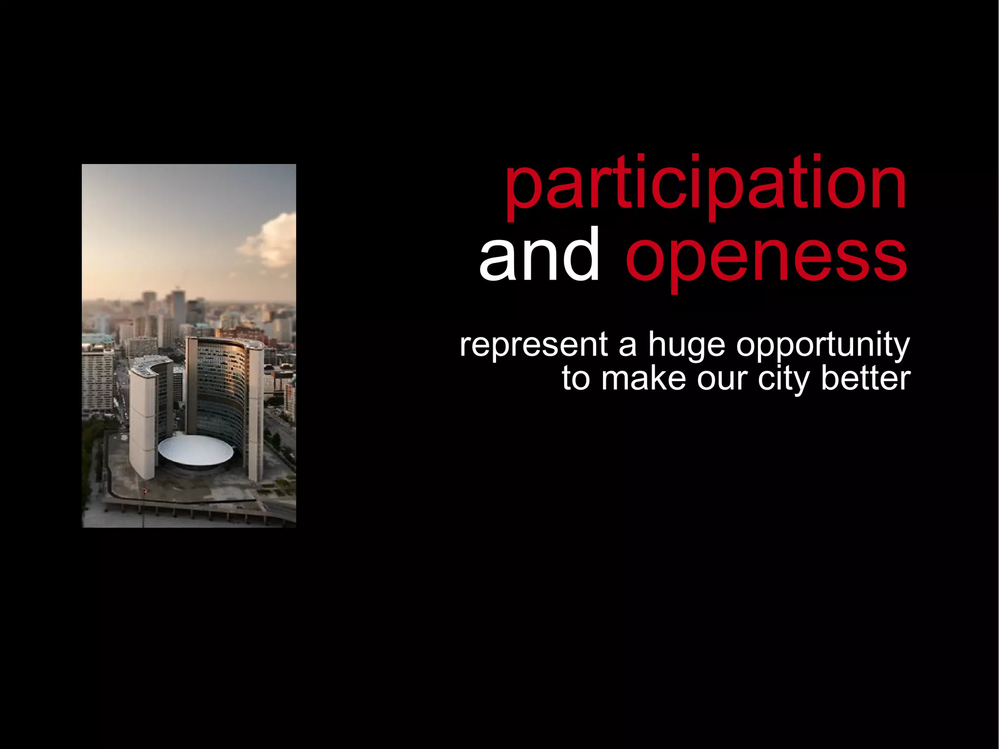 represent a huge opportunity to make our city better participation and  openess 