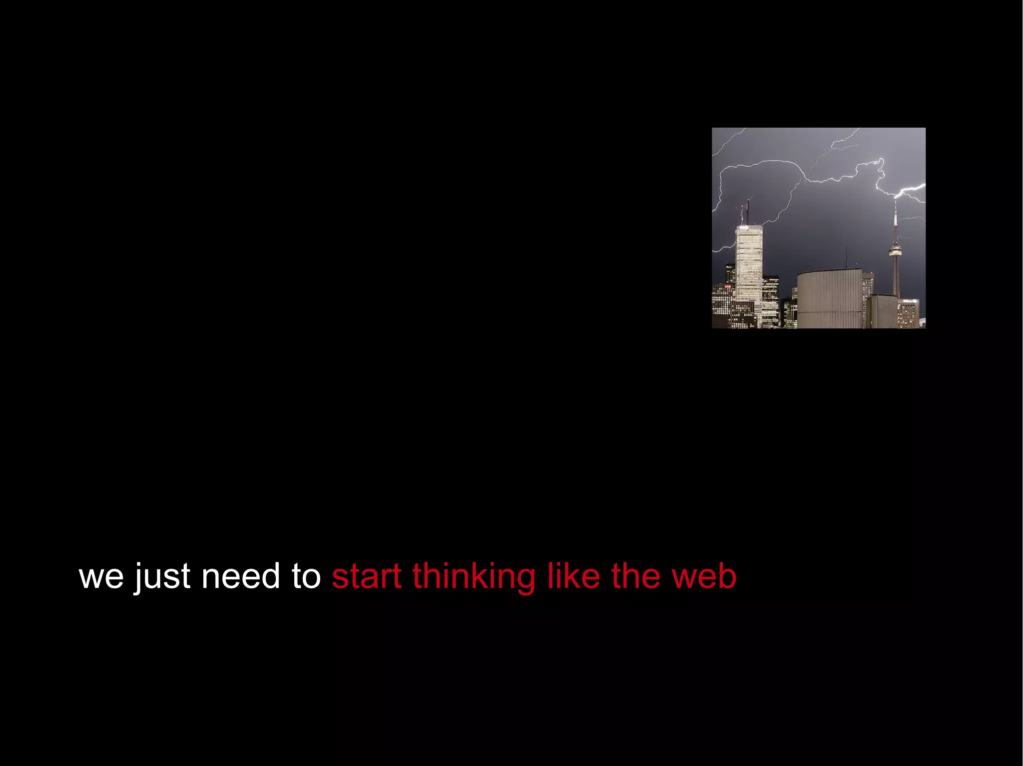 we just need to  start thinking like the web 