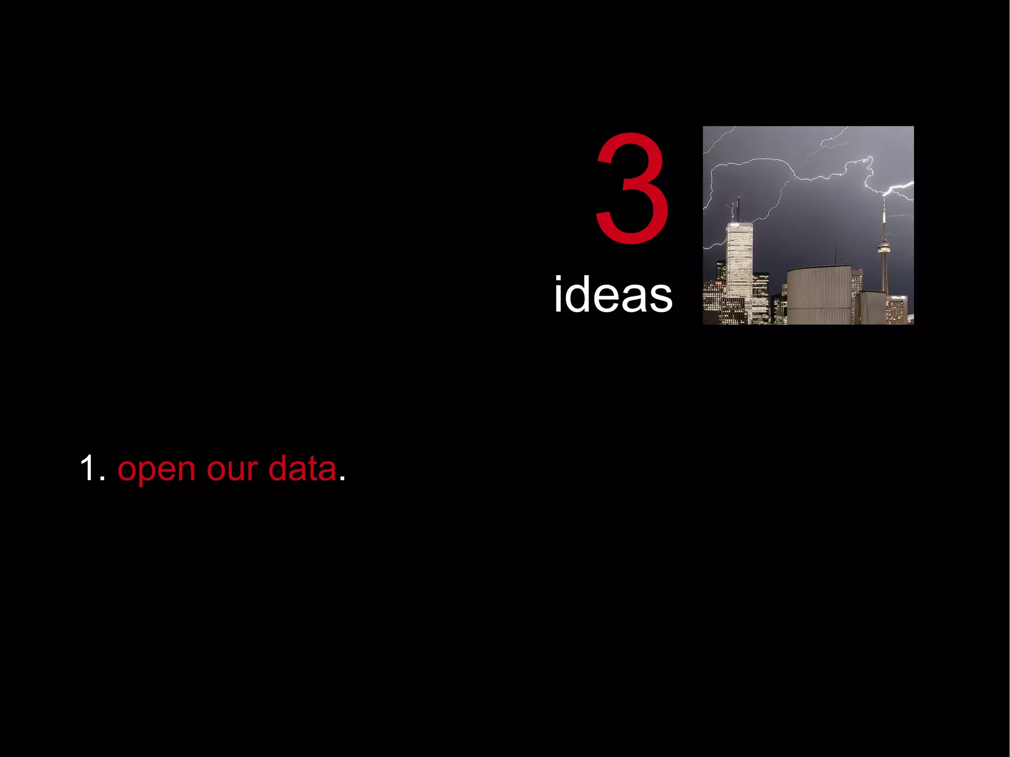 1.  open our data .   3 ideas 