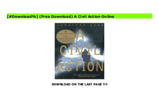 DOWNLOAD ON THE LAST PAGE !!!!
^PDF^ A Civil Action books A Civil Action is a non-fiction book by Jonathan Harr about a water contamination case in Woburn, Massachusetts, in the 1980s. After finding that her child is diagnosed with leukemia, Anne Anderson notices a high prevalence of leukemia, a relatively rare disease, in her city. Eventually she gathers other families and seeks a lawyer, Jan Schlichtmann, to consider their options.Schlichtmann originally decides not to take the case due to both the lack of evidence and a clear defendant. Later picking up the case, Schlichtmann finds evidence suggesting trichloroethylene (TCE) contamination of the town's water supply by Riley Tannery, a subsidiary of Beatrice Foods a chemical company, W. R. Grace and another company named Unifirst.In the course of the lawsuit Schlichtmann gets other attorneys to assist him. He spends lavishly as he had in his prior lawsuits, but the length of the discovery process and trial stretch all of their assets to their limit.
[#Download%] (Free Download) A Civil Action Online
 