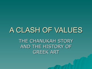 A CLASH OF VALUES THE CHANUKAH STORY AND THE HISTORY OF GREEK ART 