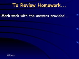 To Review Homework... Mark work with the answers provided... 