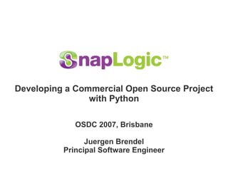 Developing a Commercial Open Source Project
                with Python

             OSDC 2007, Brisbane

                Juergen Brendel
          Principal Software Engineer
