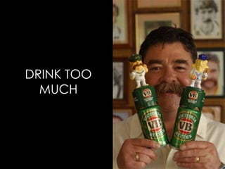 DRINK TOO MUCH 